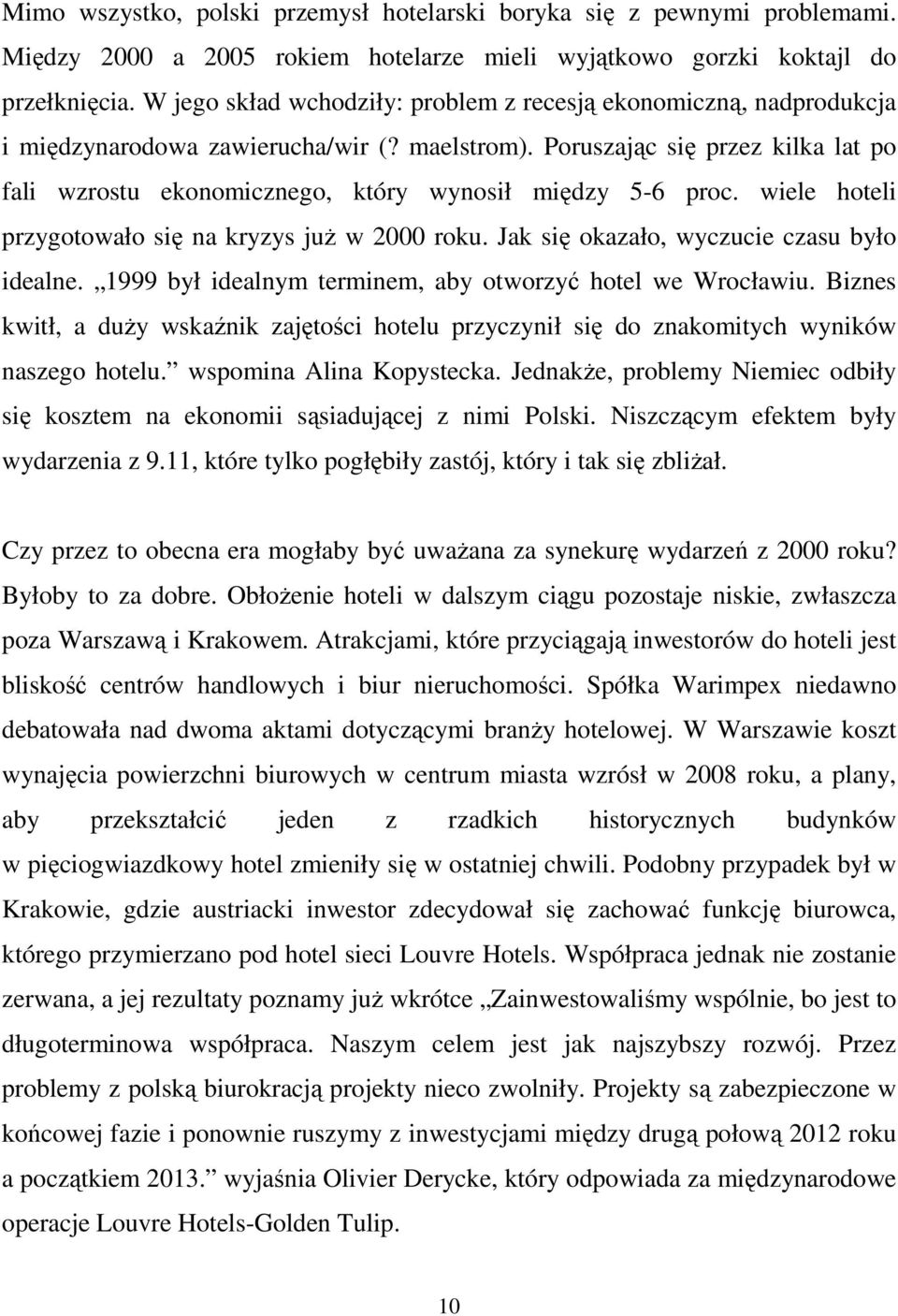 Poruszając się przez kilka lat po fali wzrostu ekonomicznego, który wynosił między 5-6 proc. wiele hoteli przygotowało się na kryzys juŝ w 2000 roku. Jak się okazało, wyczucie czasu było idealne.