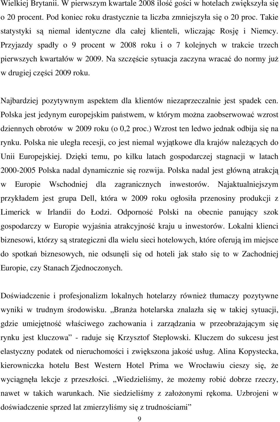 Na szczęście sytuacja zaczyna wracać do normy juŝ w drugiej części 2009 roku. Najbardziej pozytywnym aspektem dla klientów niezaprzeczalnie jest spadek cen.