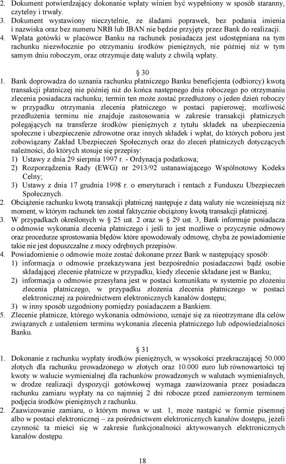 Wpłata gotówki w placówce Banku na rachunek posiadacza jest udostępniana na tym rachunku niezwłocznie po otrzymaniu środków pieniężnych, nie później niż w tym samym dniu roboczym, oraz otrzymuje datę