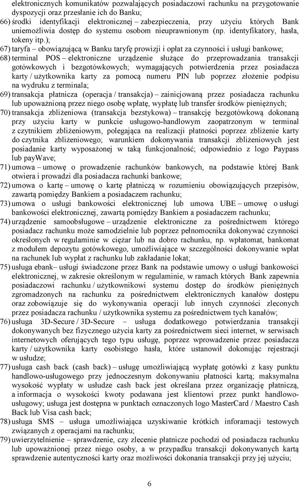 ); 67) taryfa obowiązującą w Banku taryfę prowizji i opłat za czynności i usługi bankowe; 68) terminal POS elektroniczne urządzenie służące do przeprowadzania transakcji gotówkowych i bezgotówkowych;