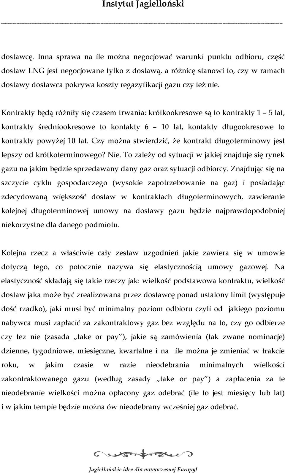 czy też nie. Kontrakty będą różniły się czasem trwania: krótkookresowe są to kontrakty 1 5 lat, kontrakty średniookresowe to kontakty 6 10 lat, kontakty długookresowe to kontrakty powyżej 10 lat.