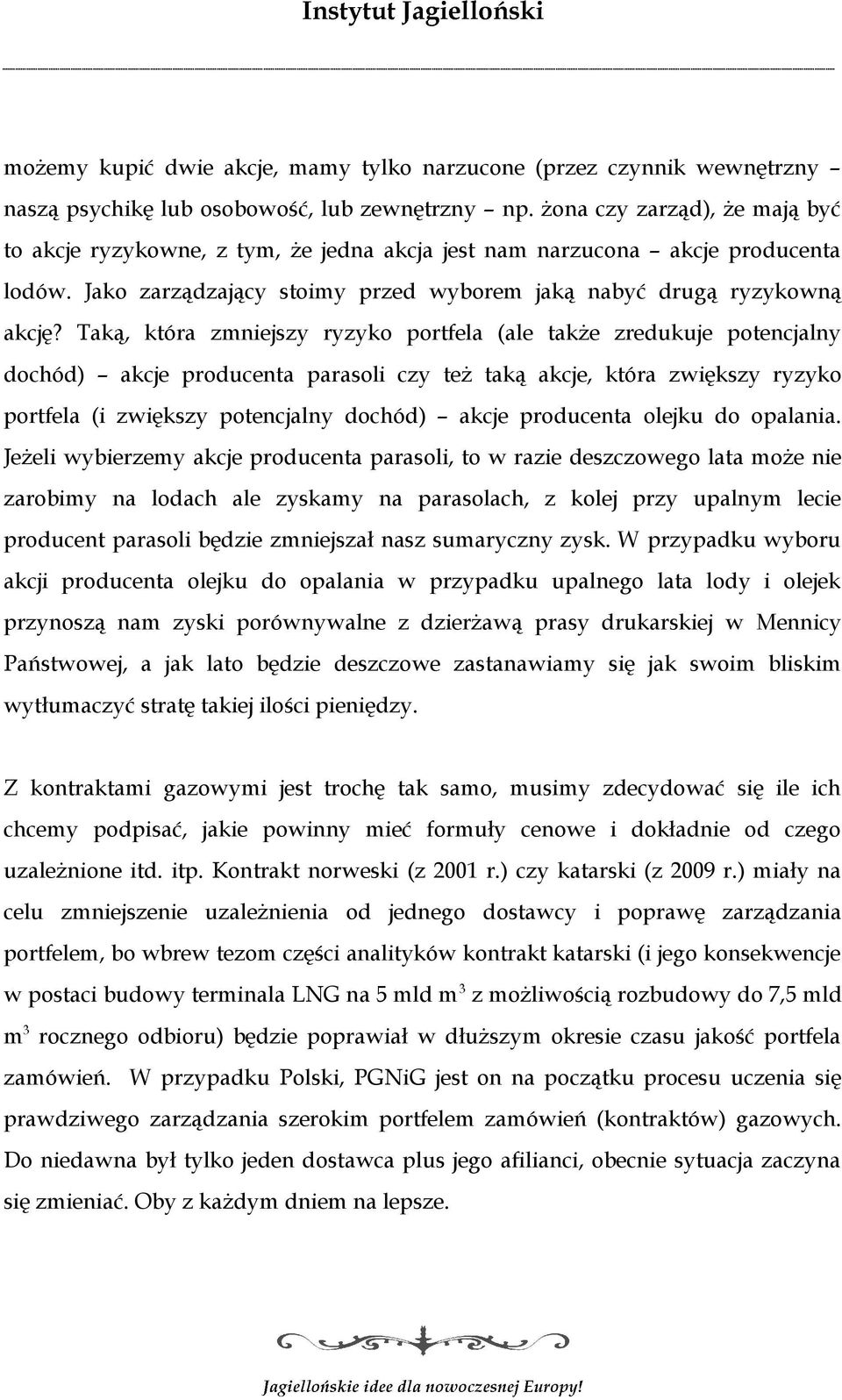 Taką, która zmniejszy ryzyko portfela (ale także zredukuje potencjalny dochód) akcje producenta parasoli czy też taką akcje, która zwiększy ryzyko portfela (i zwiększy potencjalny dochód) akcje