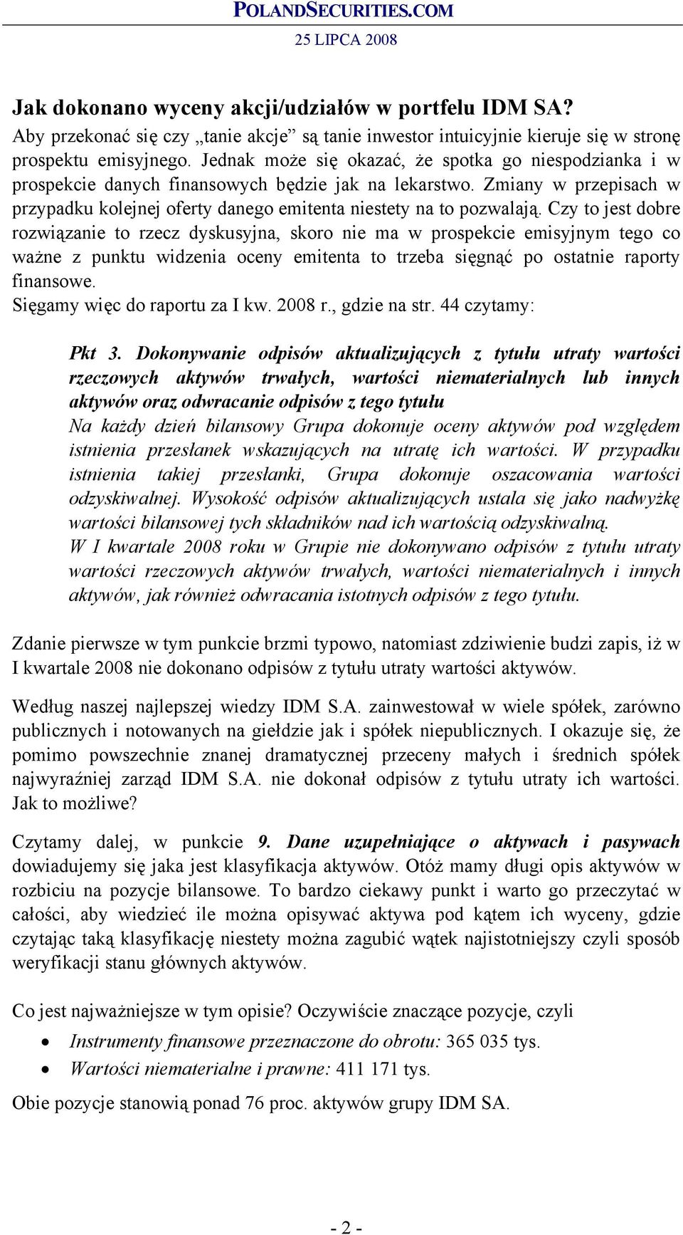 Czy to jest dobre rozwiązanie to rzecz dyskusyjna, skoro nie ma w prospekcie emisyjnym tego co ważne z punktu widzenia oceny emitenta to trzeba sięgnąć po ostatnie raporty finansowe.