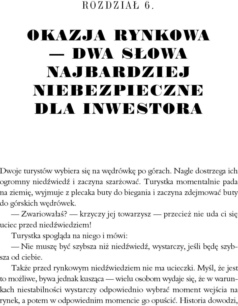 krzyczy jej towarzysz przecież nie uda ci się uciec przed niedźwiedziem! Turystka spogląda na niego i mówi: Nie muszę być szybsza niż niedźwiedź, wystarczy, jeśli będę szybsza od ciebie.