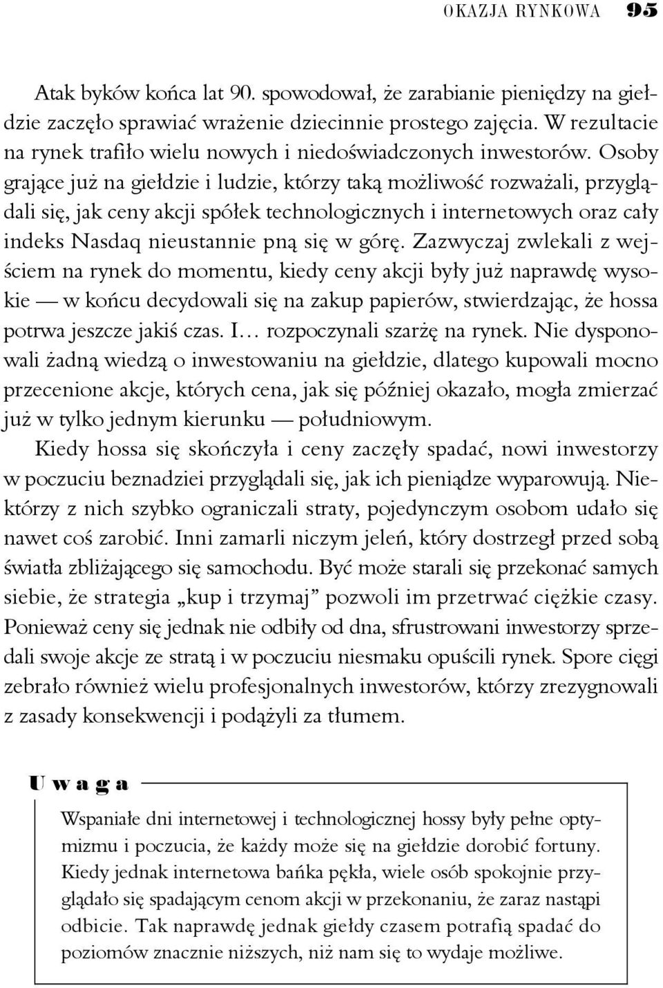 Osoby grające już na giełdzie i ludzie, którzy taką możliwość rozważali, przyglądali się, jak ceny akcji spółek technologicznych i internetowych oraz cały indeks Nasdaq nieustannie pną się w górę.