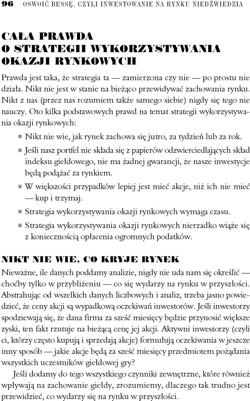 Oto kilka podstawowych prawd na temat strategii wykorzystywania okazji rynkowych: Nikt nie wie, jak rynek zachowa się jutro, za tydzień lub za rok.