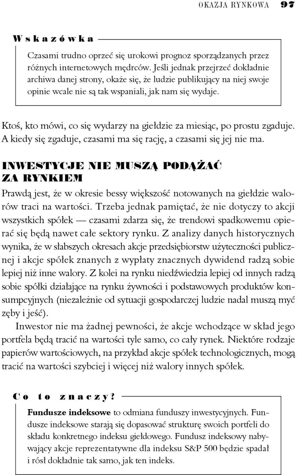 Ktoś, kto mówi, co się wydarzy na giełdzie za miesiąc, po prostu zgaduje. A kiedy się zgaduje, czasami ma się rację, a czasami się jej nie ma.