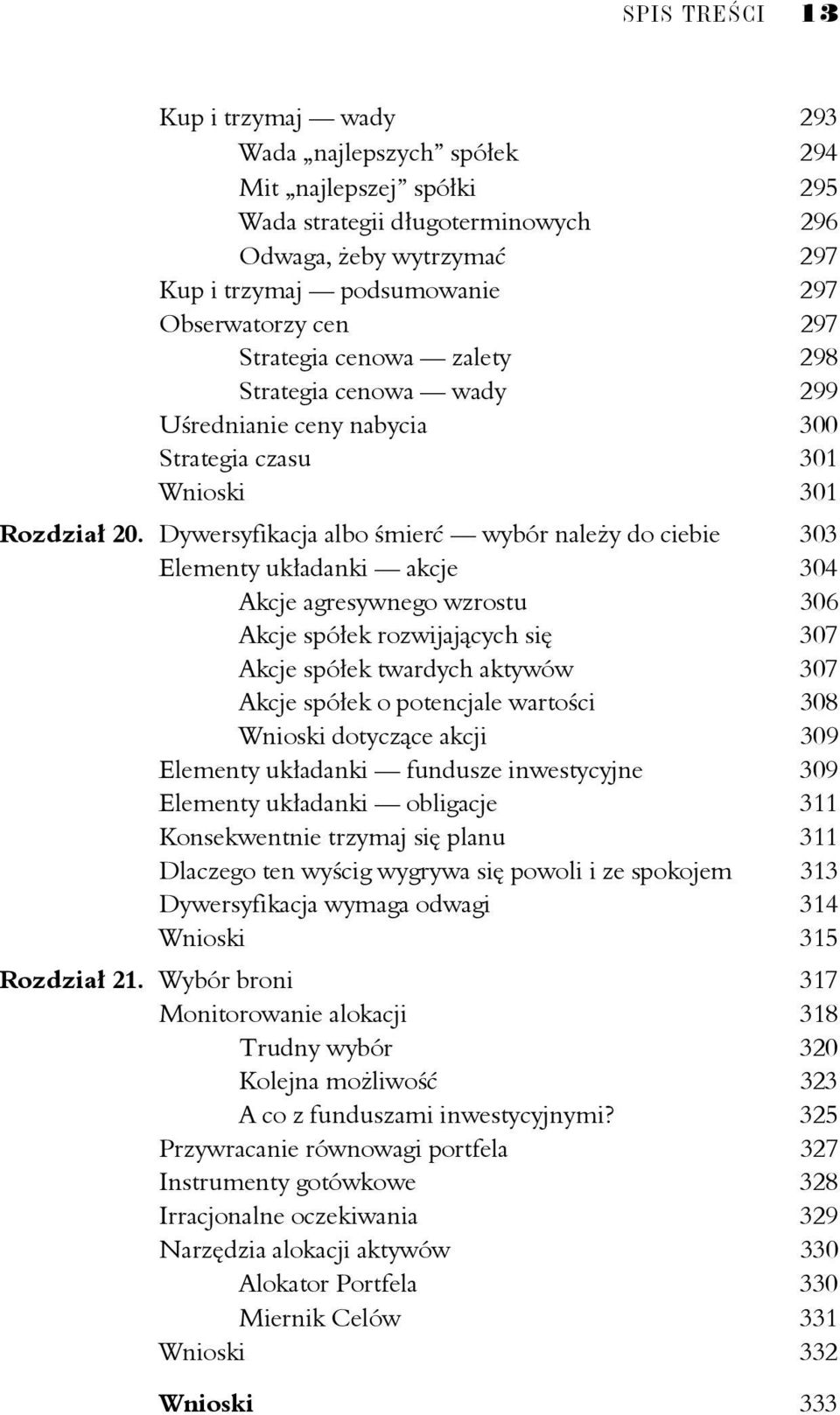 Dywersyfikacja albo śmierć wybór należy do ciebie 303 Elementy układanki akcje 304 Akcje agresywnego wzrostu 306 Akcje spółek rozwijających się 307 Akcje spółek twardych aktywów 307 Akcje spółek o