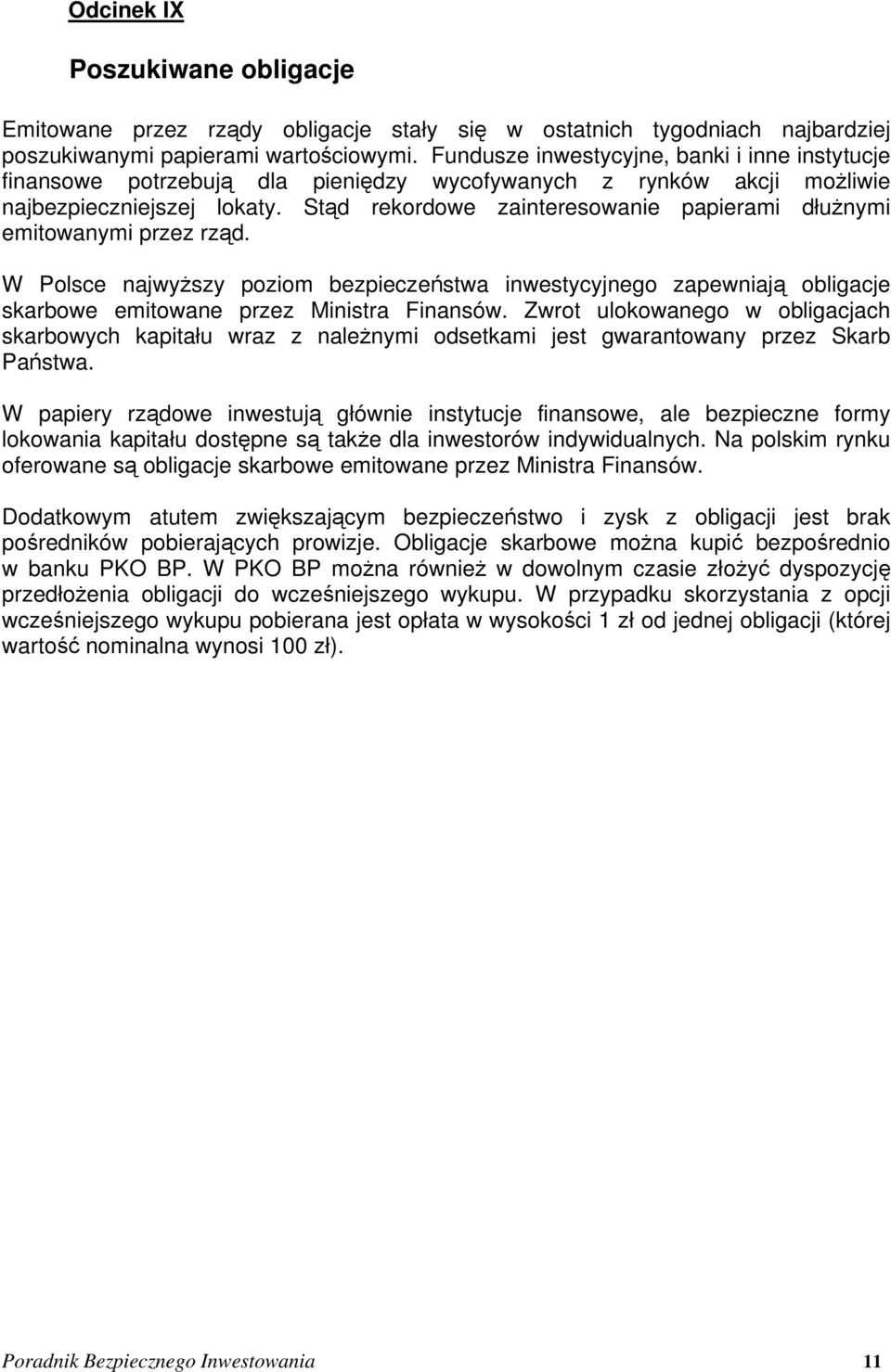 Stąd rekordowe zainteresowanie papierami dłużnymi emitowanymi przez rząd. W Polsce najwyższy poziom bezpieczeństwa inwestycyjnego zapewniają obligacje skarbowe emitowane przez Ministra Finansów.