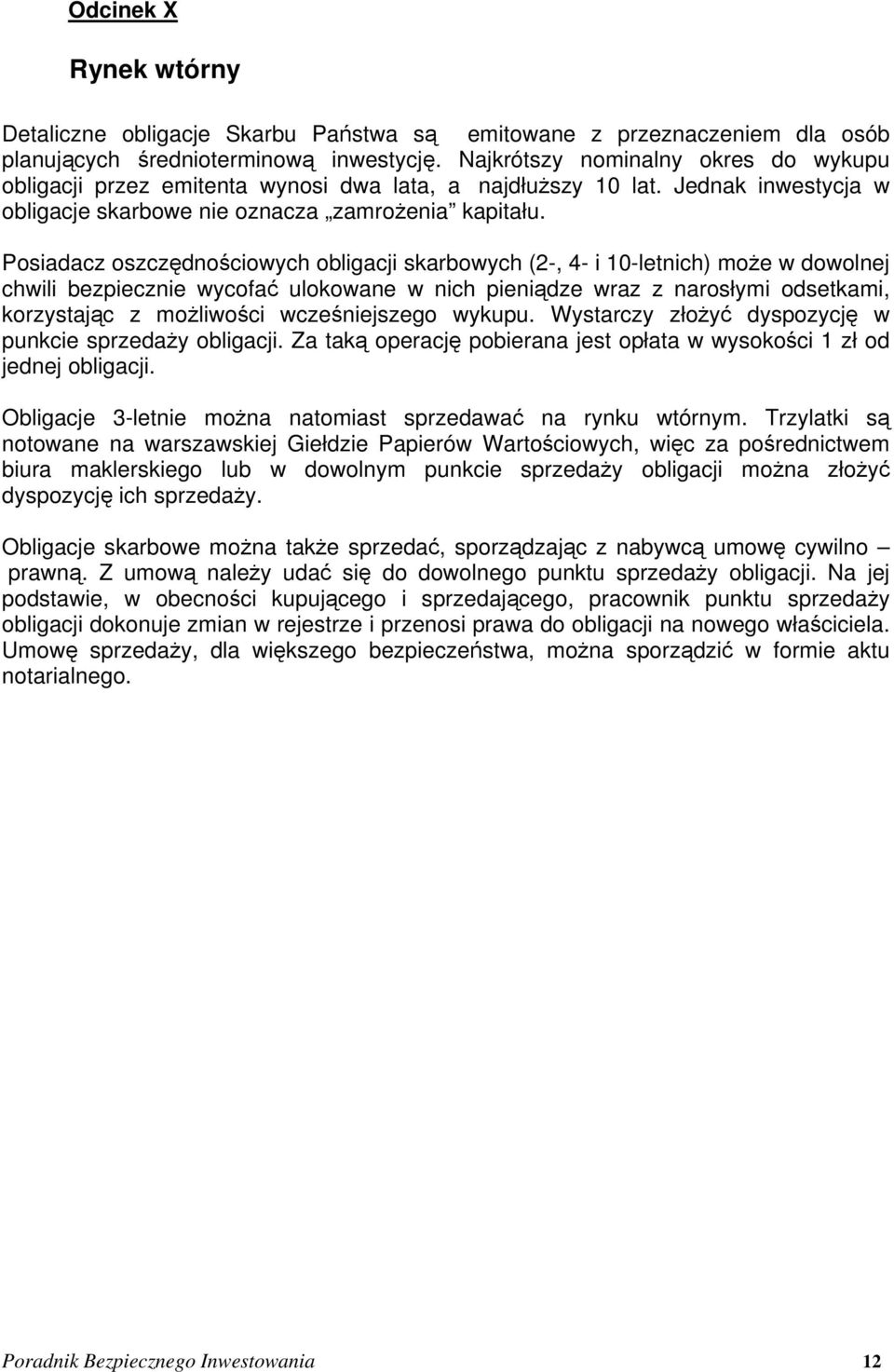 Posiadacz oszczędnościowych obligacji skarbowych (2-, 4- i 10-letnich) może w dowolnej chwili bezpiecznie wycofać ulokowane w nich pieniądze wraz z narosłymi odsetkami, korzystając z możliwości