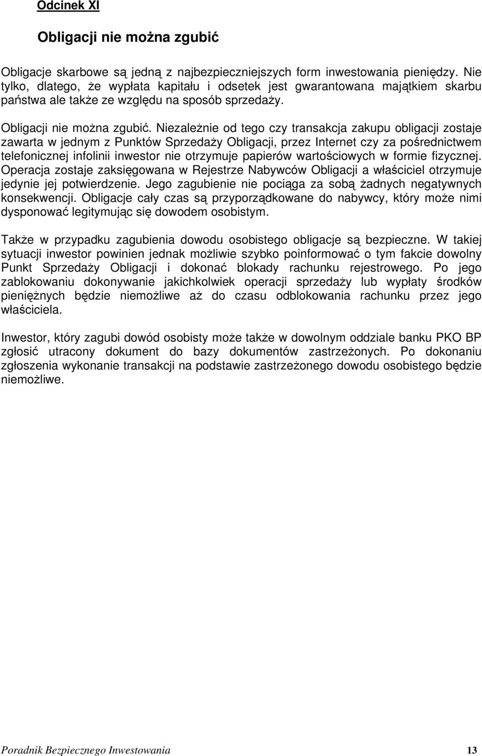 Niezależnie od tego czy transakcja zakupu obligacji zostaje zawarta w jednym z Punktów Sprzedaży Obligacji, przez Internet czy za pośrednictwem telefonicznej infolinii inwestor nie otrzymuje papierów