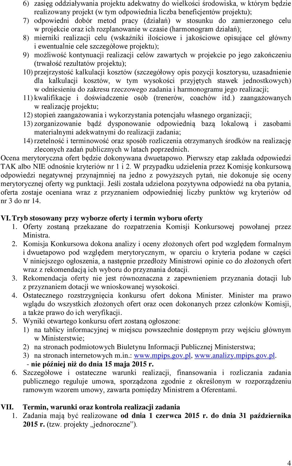 szczegółowe projektu); 9) możliwość kontynuacji realizacji celów zawartych w projekcie po jego zakończeniu (trwałość rezultatów projektu); 10) przejrzystość kalkulacji kosztów (szczegółowy opis