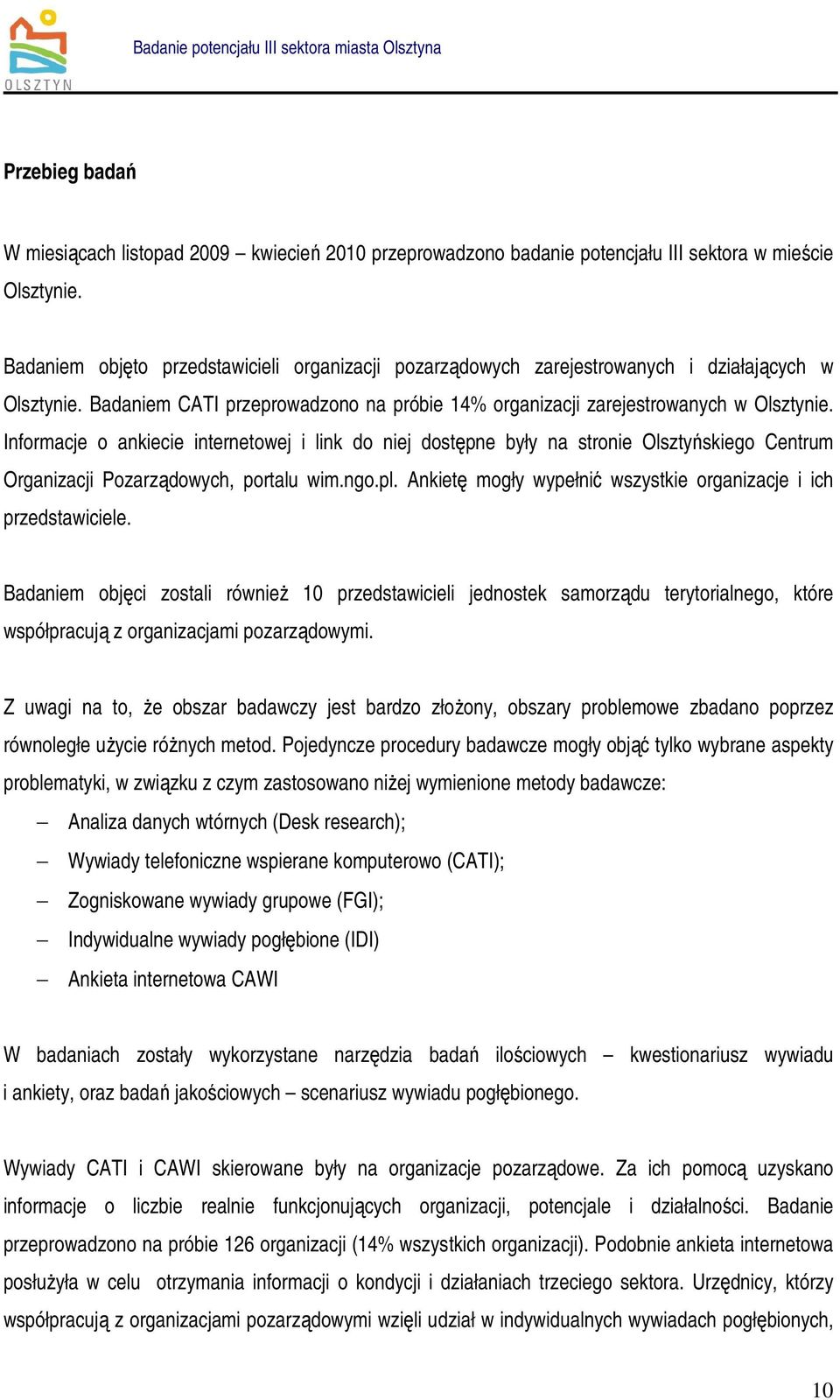 Informacje o ankiecie internetowej i link do niej dostępne były na stronie Olsztyńskiego Centrum Organizacji Pozarządowych, portalu wim.ngo.pl.