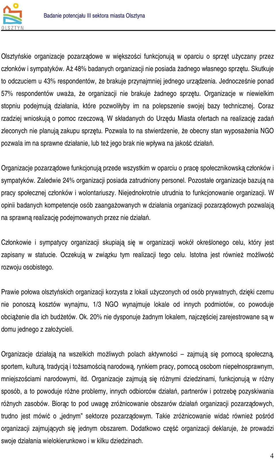 Organizacje w niewielkim stopniu podejmują działania, które pozwoliłyby im na polepszenie swojej bazy technicznej. Coraz rzadziej wnioskują o pomoc rzeczową.