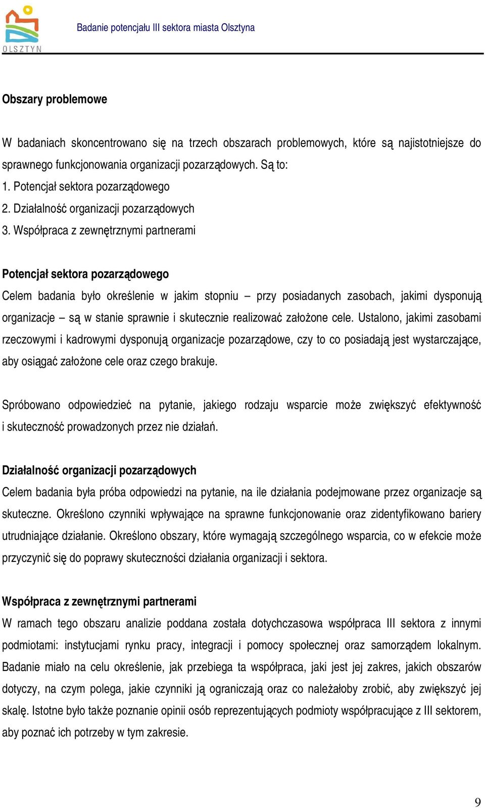 Współpraca z zewnętrznymi partnerami Potencjał sektora pozarządowego Celem badania było określenie w jakim stopniu przy posiadanych zasobach, jakimi dysponują organizacje są w stanie sprawnie i