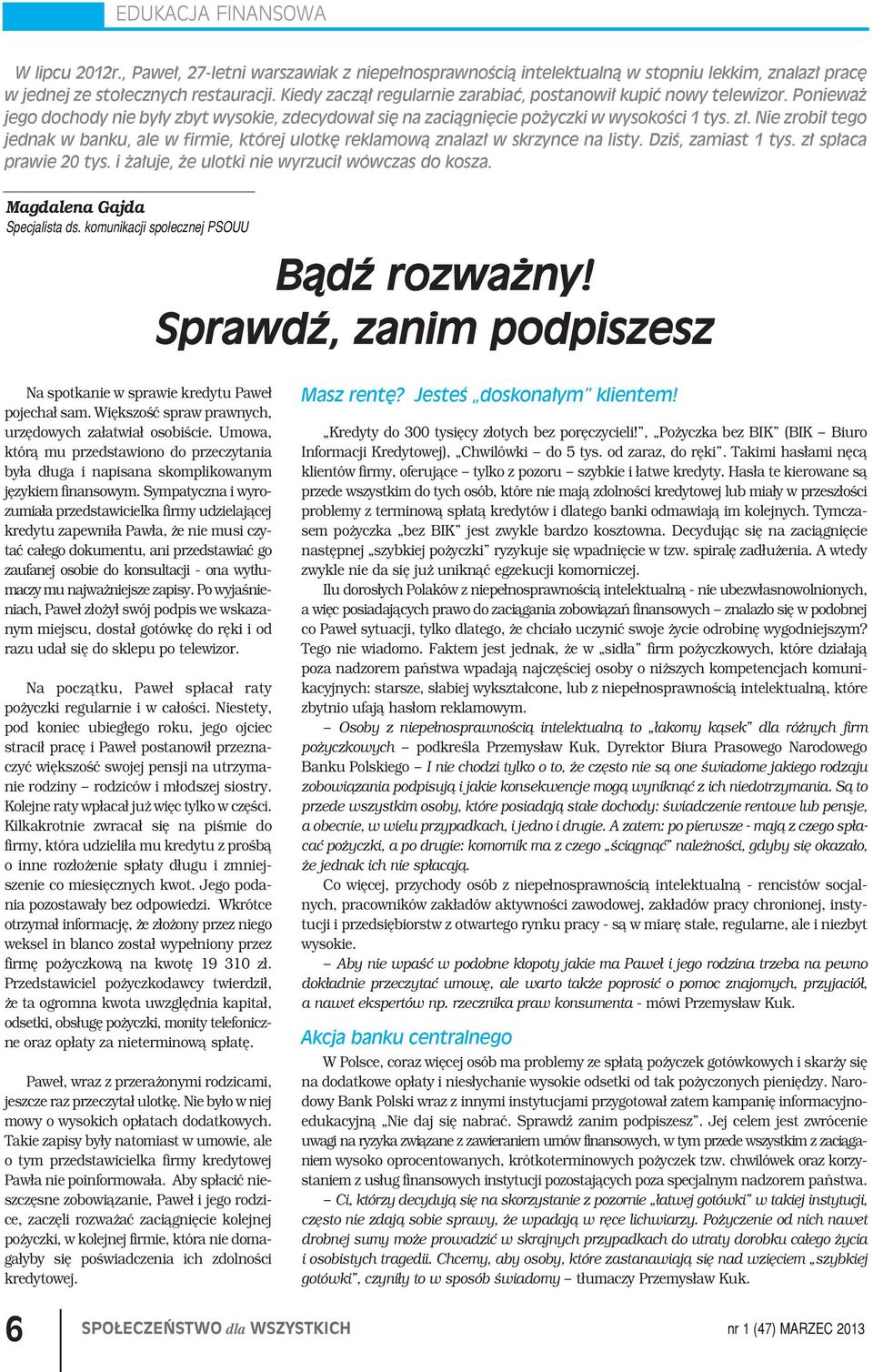 Nie zrobił tego jednak w banku, ale w firmie, której ulotkę reklamową znalazł w skrzynce na listy. Dziś, zamiast 1 tys. zł spłaca prawie 20 tys. i żałuje, że ulotki nie wyrzucił wówczas do kosza.