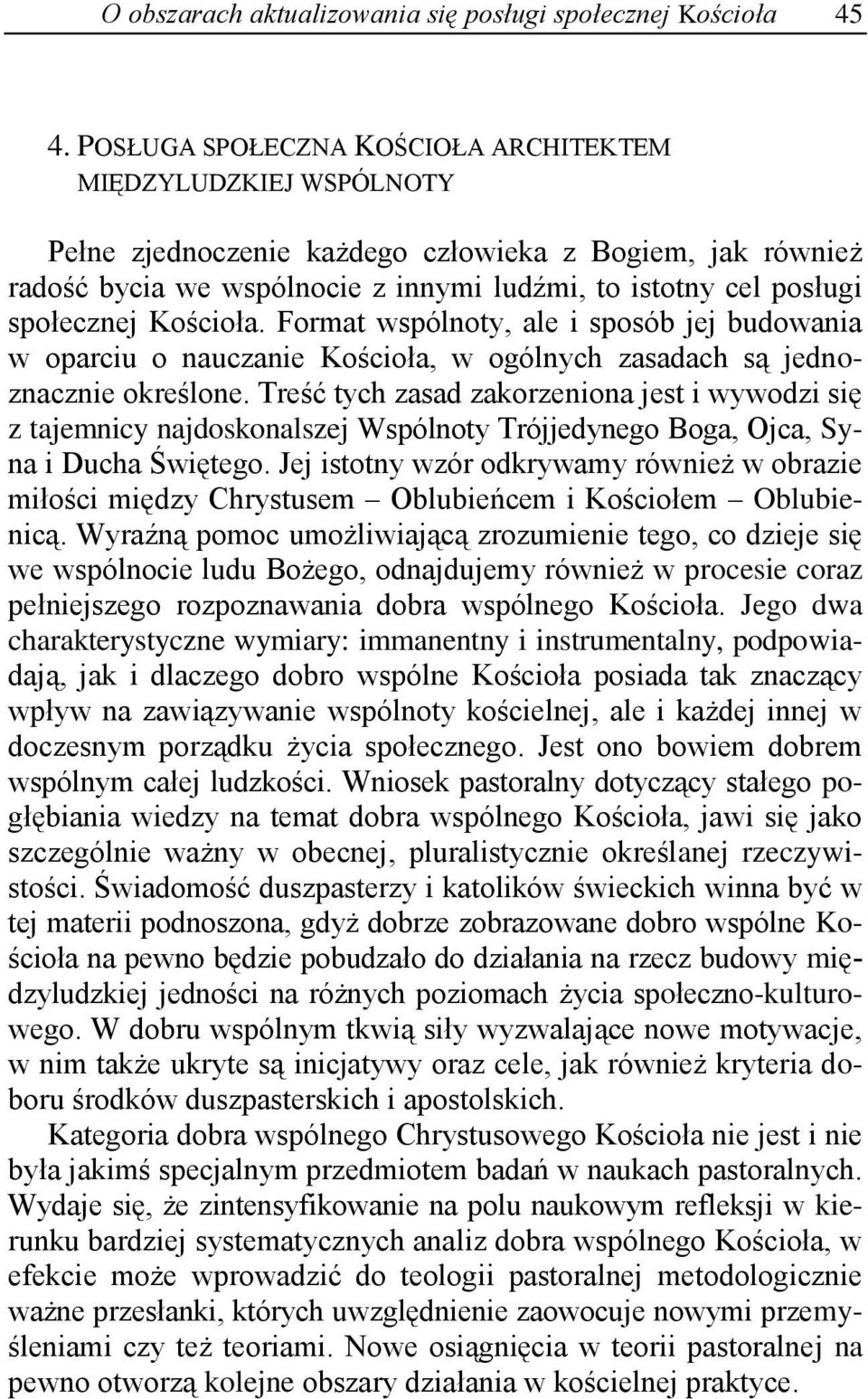 społecznej Kościoła. Format wspólnoty, ale i sposób jej budowania w oparciu o nauczanie Kościoła, w ogólnych zasadach są jednoznacznie określone.