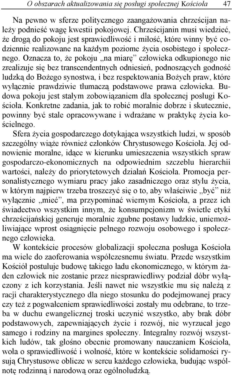 Oznacza to, że pokoju na miarę człowieka odkupionego nie zrealizuje się bez transcendentnych odniesień, podnoszących godność ludzką do Bożego synostwa, i bez respektowania Bożych praw, które