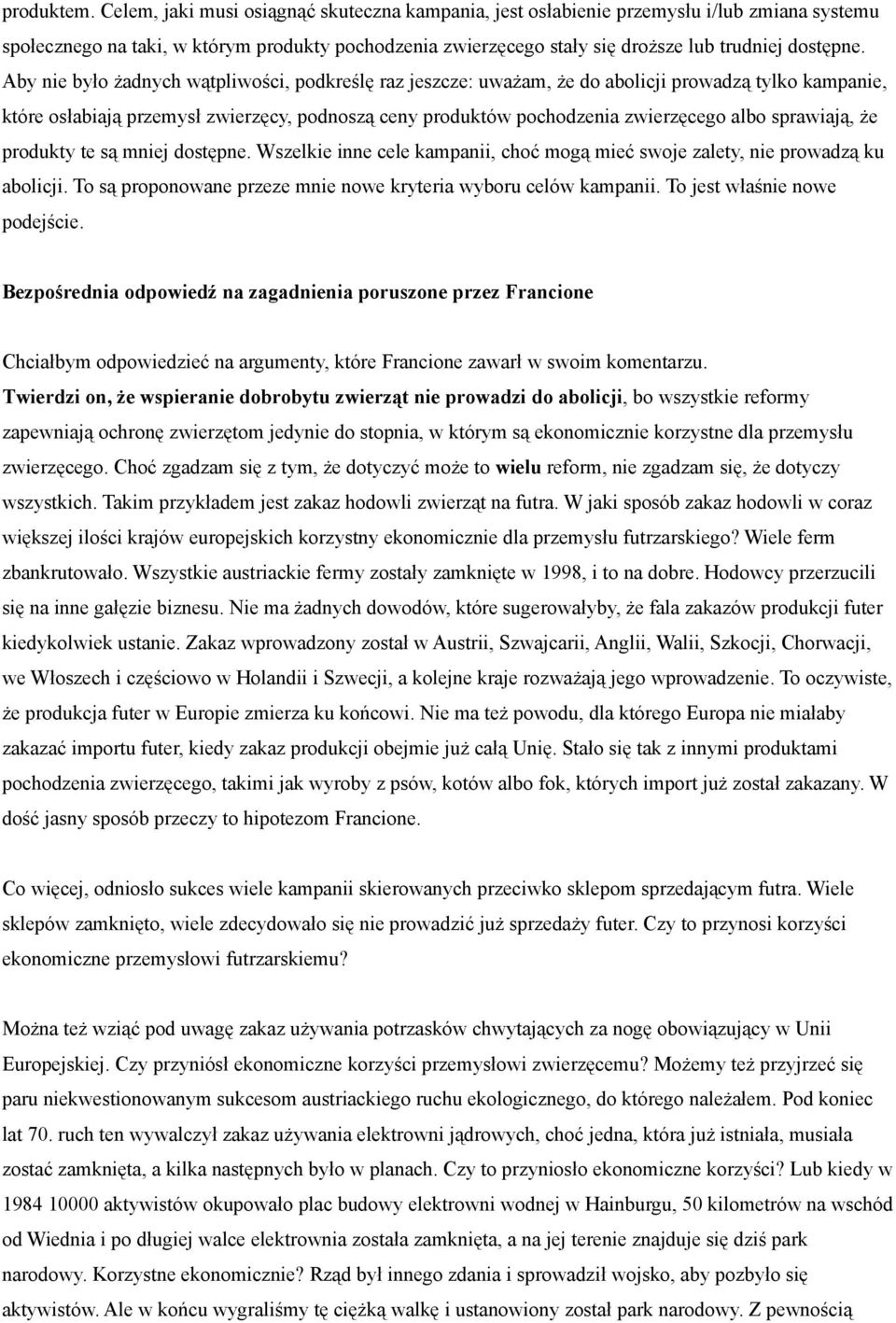 Aby nie było żadnych wątpliwości, podkreślę raz jeszcze: uważam, że do abolicji prowadzą tylko kampanie, które osłabiają przemysł zwierzęcy, podnoszą ceny produktów pochodzenia zwierzęcego albo