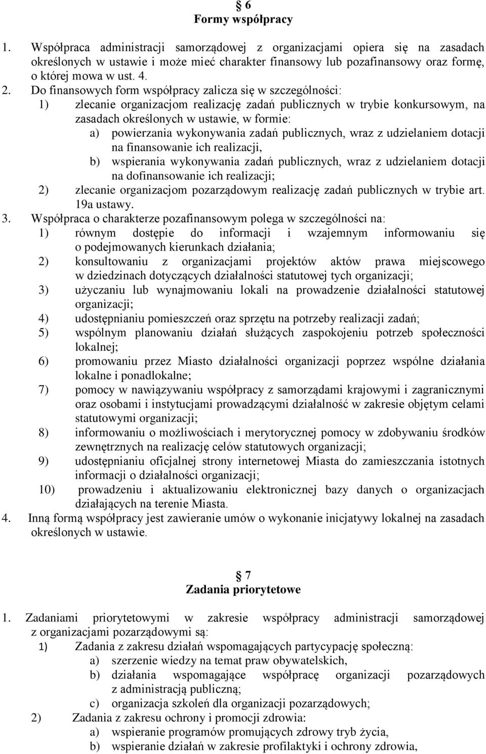 Do finansowych form współpracy zalicza się w szczególności: 1) zlecanie organizacjom realizację zadań publicznych w trybie konkursowym, na zasadach określonych w ustawie, w formie: a) powierzania