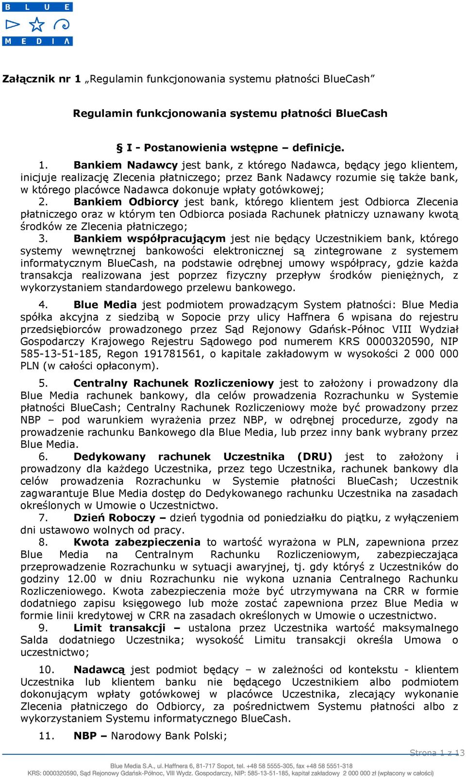 Bankiem Nadawcy jest bank, z którego Nadawca, będący jego klientem, inicjuje realizację Zlecenia płatniczego; przez Bank Nadawcy rozumie się także bank, w którego placówce Nadawca dokonuje wpłaty