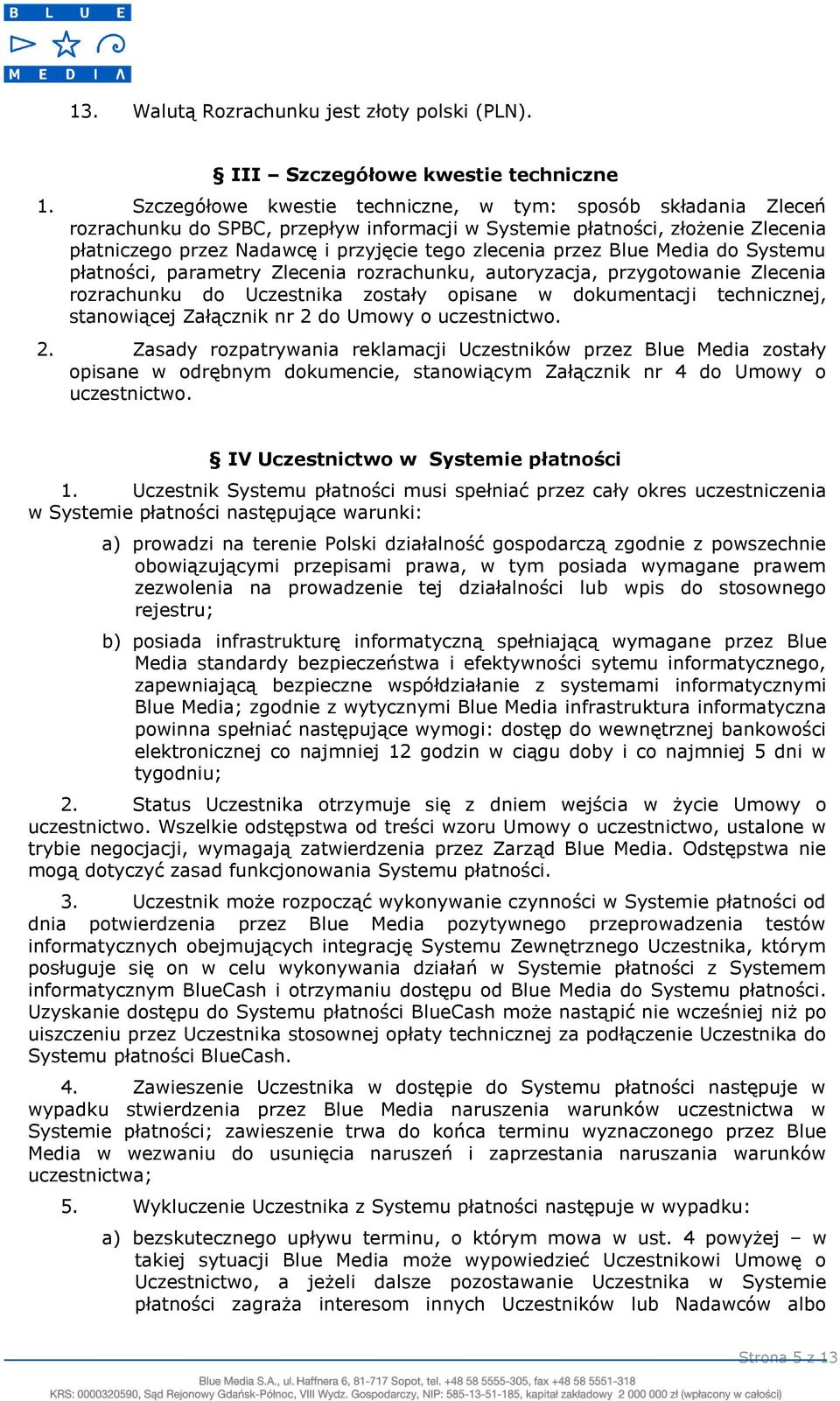 przez Blue Media do Systemu płatności, parametry Zlecenia rozrachunku, autoryzacja, przygotowanie Zlecenia rozrachunku do Uczestnika zostały opisane w dokumentacji technicznej, stanowiącej Załącznik