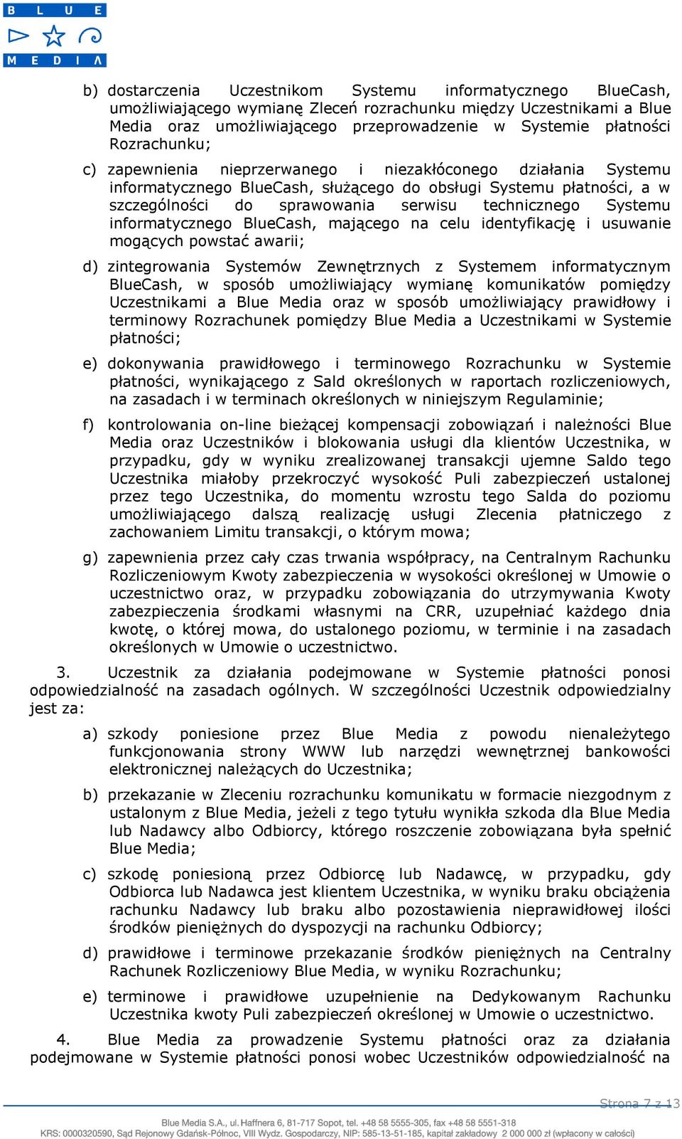 Systemu informatycznego BlueCash, mającego na celu identyfikację i usuwanie mogących powstać awarii; d) zintegrowania Systemów Zewnętrznych z Systemem informatycznym BlueCash, w sposób umożliwiający