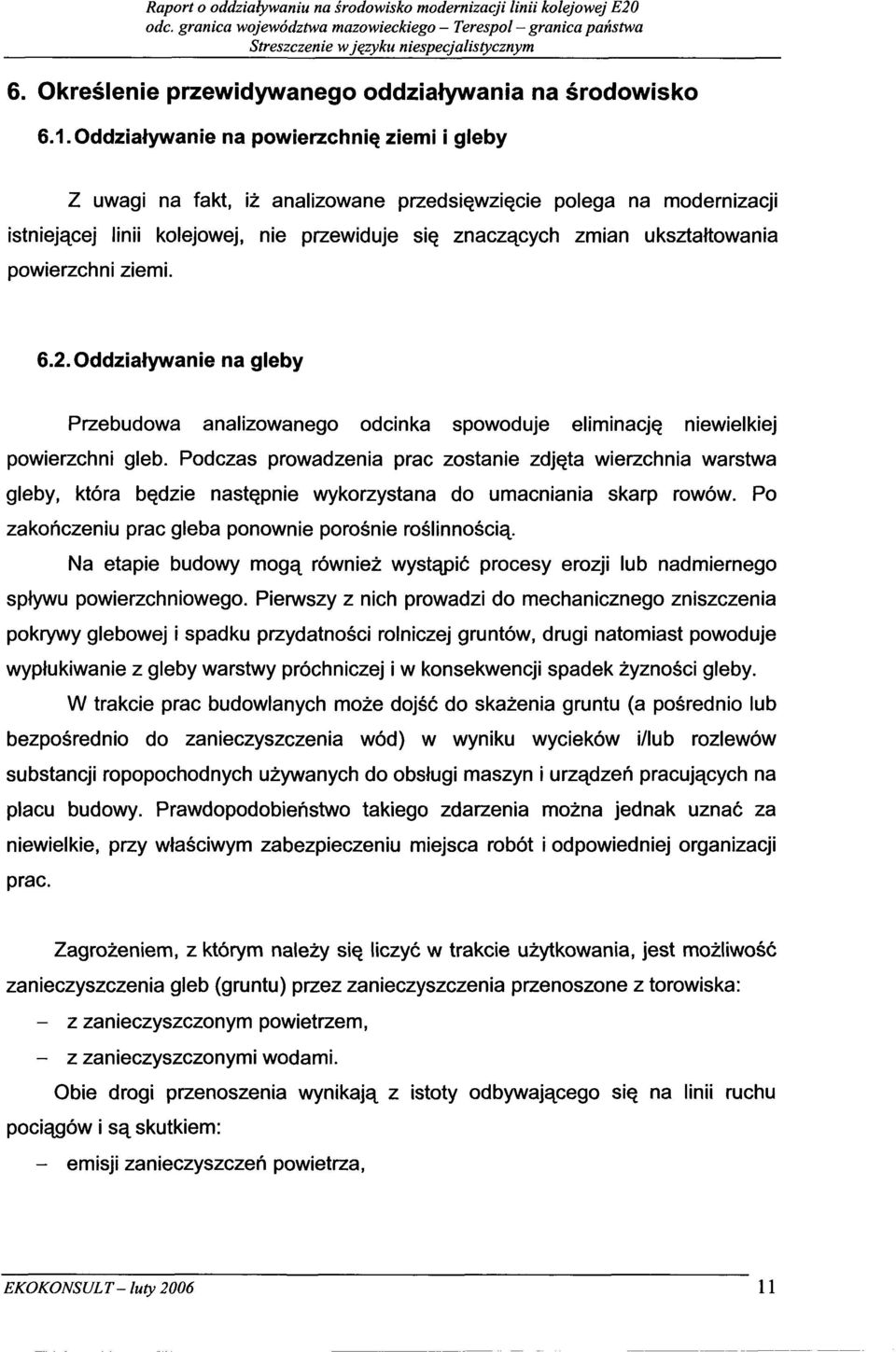 powierzchni ziemi. 6.2.Oddziatywanie na gleby Przebudowa analizowanego odcinka spowoduje eliminacjç niewielkiej powierzchni gleb.