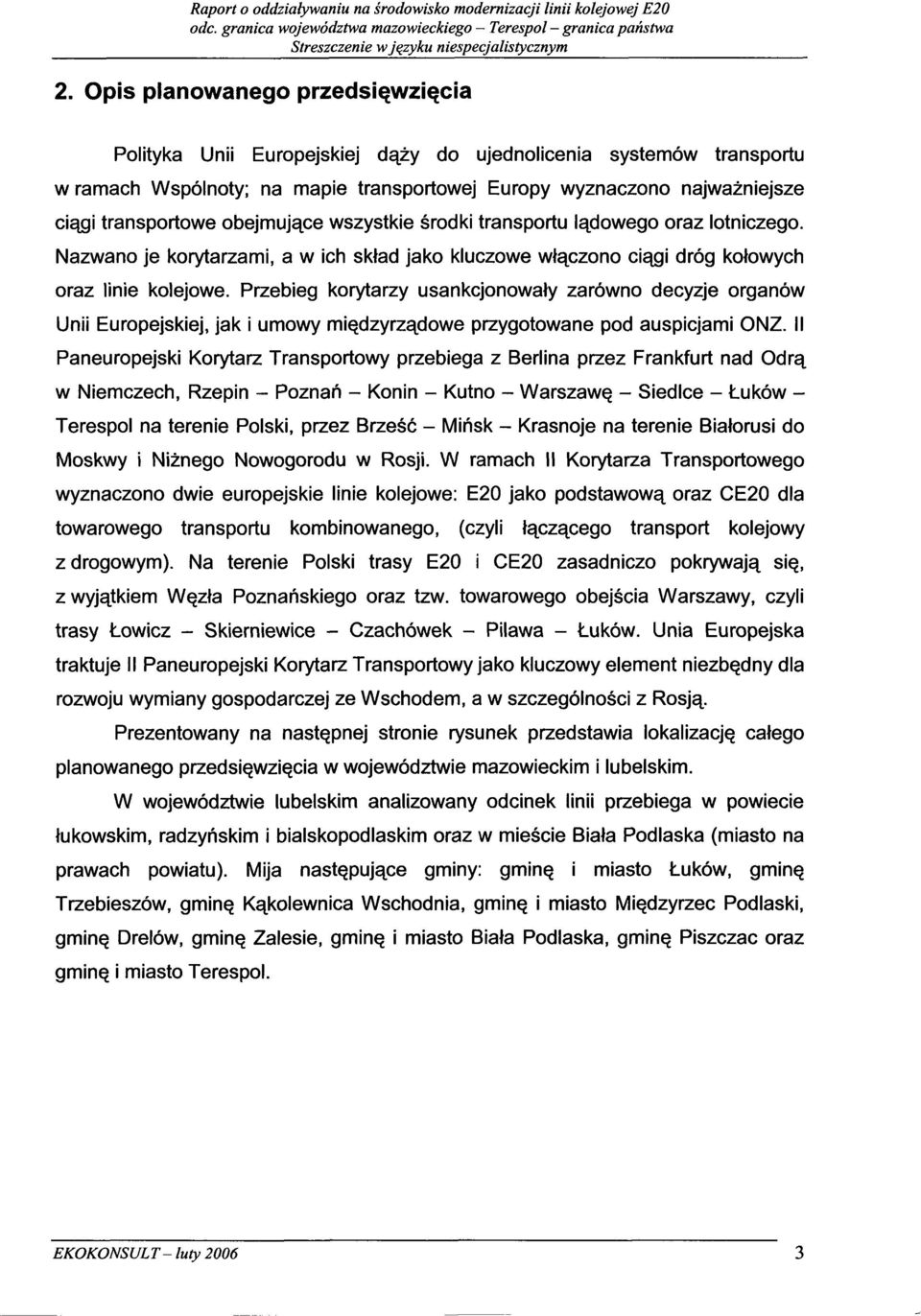 obejmujqce wszystkie srodki transportu lajdowego oraz lotniczego. Nazwano je korytarzami, a w ich sklad jako kluczowe wtqczono ciajgi drog kotowych oraz linie kolejowe.