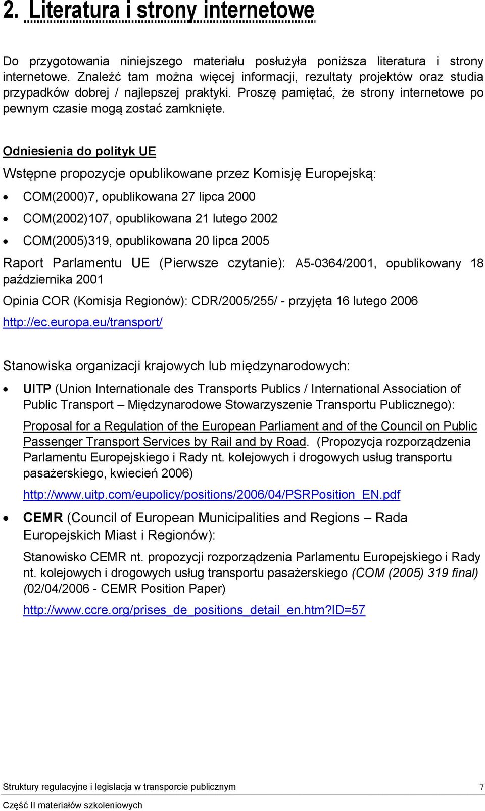 Odniesienia do polityk UE Wstępne propozycje opublikowane przez Komisję Europejską: COM(2000)7, opublikowana 27 lipca 2000 COM(2002)107, opublikowana 21 lutego 2002 COM(2005)319, opublikowana 20