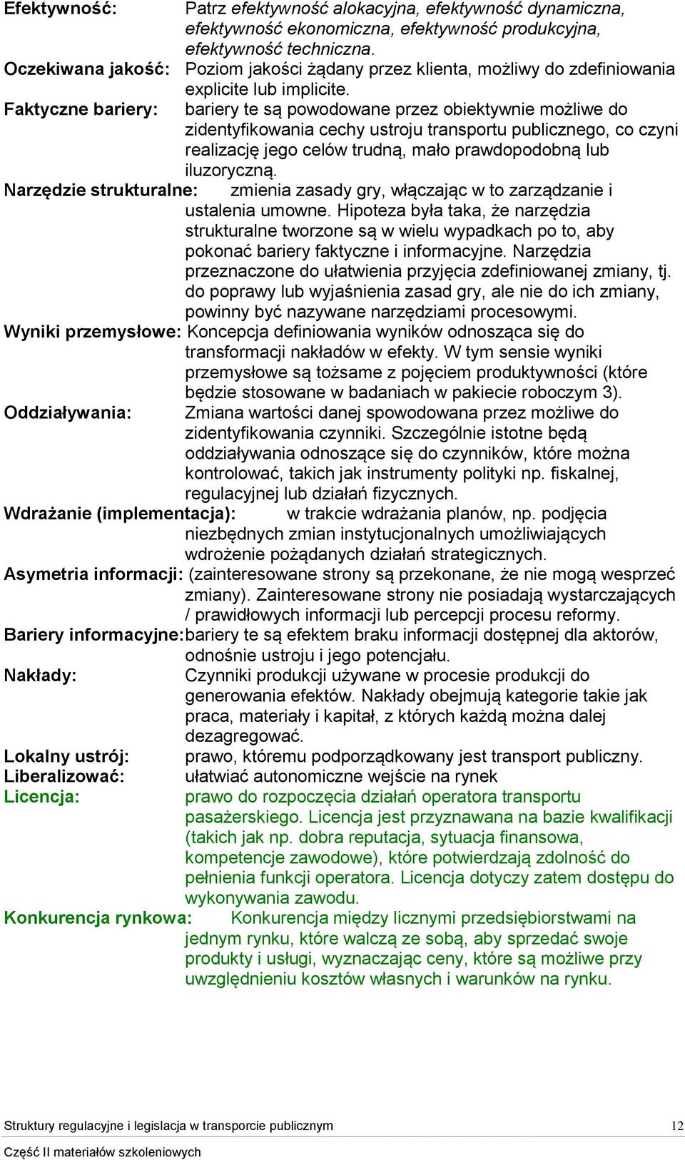 Faktyczne bariery: bariery te są powodowane przez obiektywnie możliwe do zidentyfikowania cechy ustroju transportu publicznego, co czyni realizację jego celów trudną, mało prawdopodobną lub