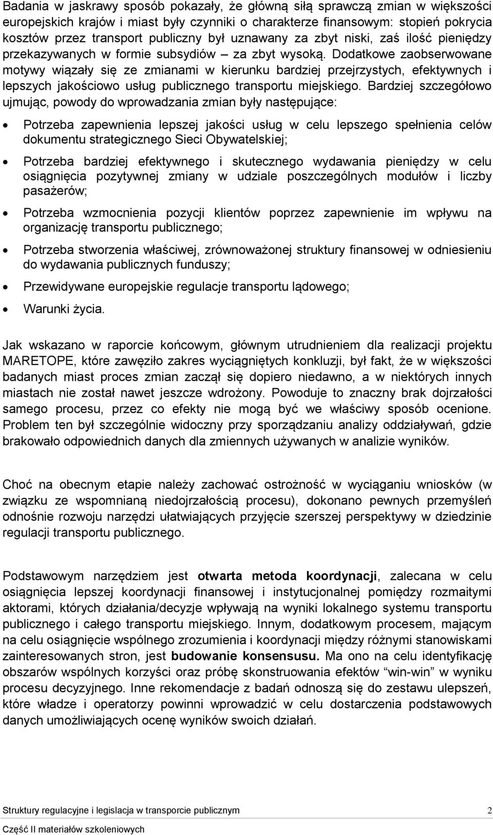 Dodatkowe zaobserwowane motywy wiązały się ze zmianami w kierunku bardziej przejrzystych, efektywnych i lepszych jakościowo usług publicznego transportu miejskiego.