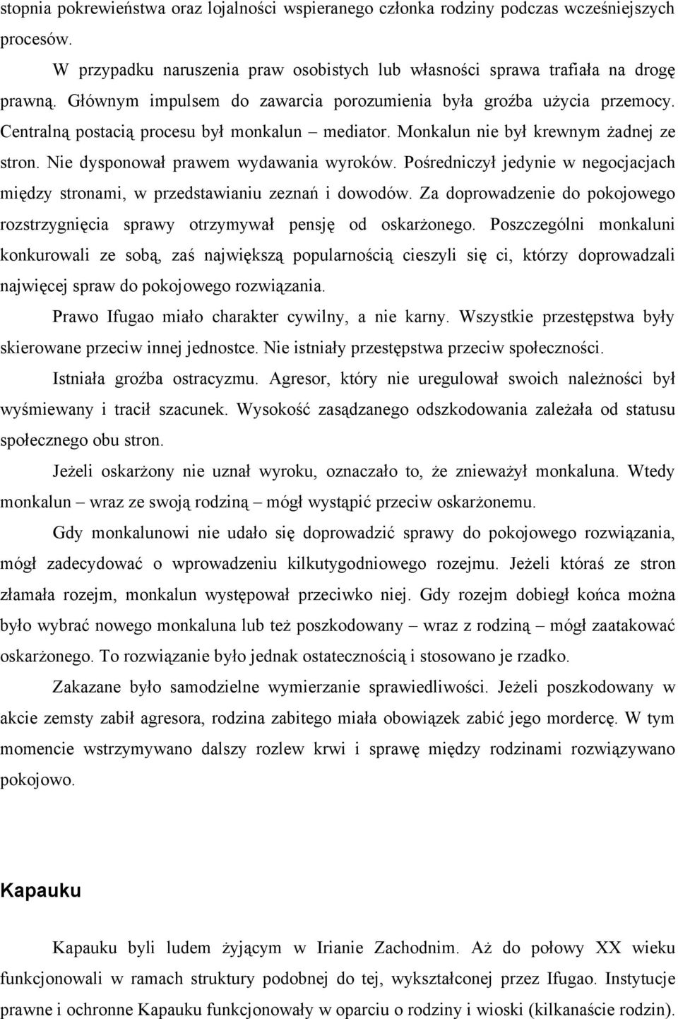 Nie dysponował prawem wydawania wyroków. Pośredniczył jedynie w negocjacjach między stronami, w przedstawianiu zeznań i dowodów.