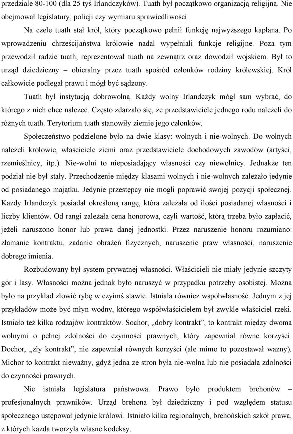 Poza tym przewodził radzie tuath, reprezentował tuath na zewnątrz oraz dowodził wojskiem. Był to urząd dziedziczny obieralny przez tuath spośród członków rodziny królewskiej.