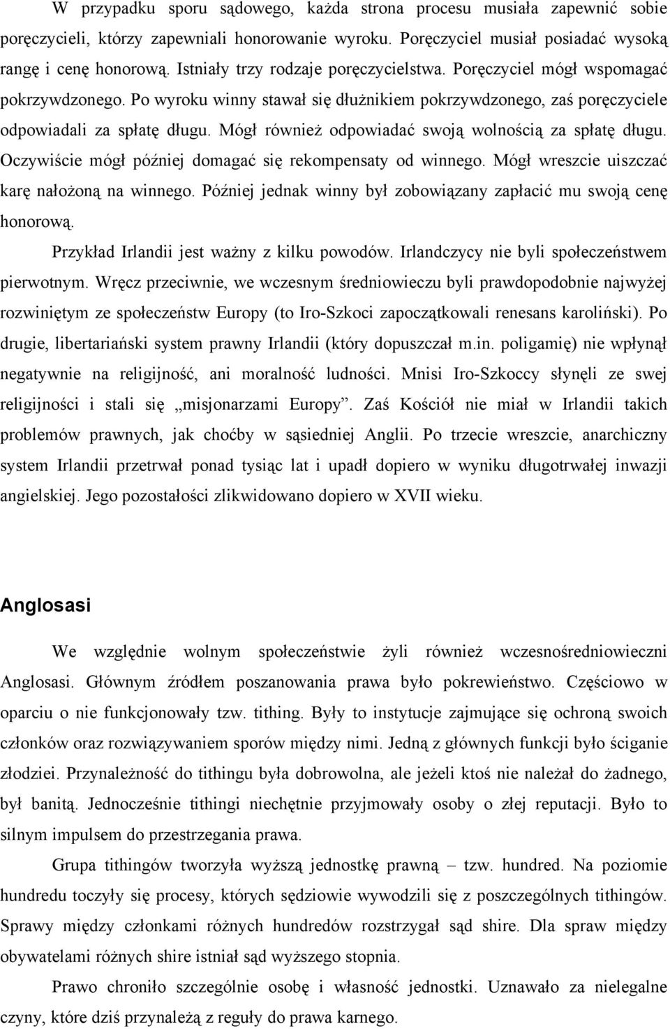 Mógł również odpowiadać swoją wolnością za spłatę długu. Oczywiście mógł później domagać się rekompensaty od winnego. Mógł wreszcie uiszczać karę nałożoną na winnego.