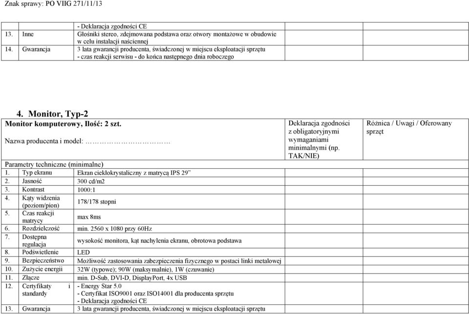 Nazwa producenta i model: Parametry techniczne (minimalne) 1. Typ ekranu Ekran ciekłokrystaliczny z matrycą IPS 29 2. Jasność 300 cd/m2 3. Kontrast 1000:1 4.