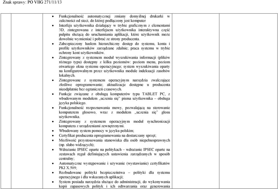 Zabezpieczony hasłem hierarchiczny dostęp do systemu, konta i profile użytkowników zarządzane zdalnie; praca systemu w trybie ochrony kont użytkowników.