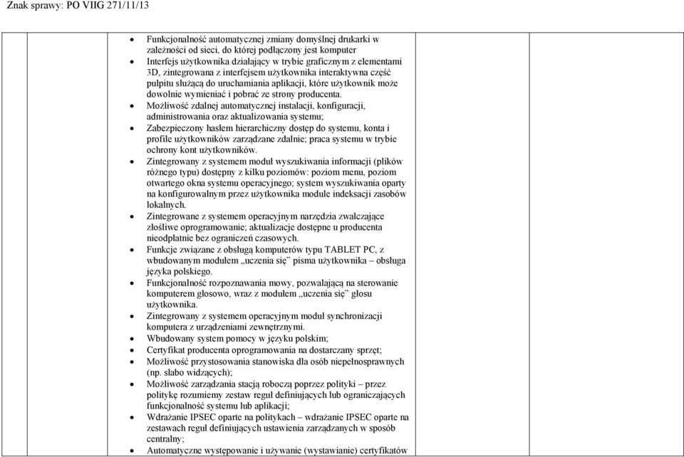 Możliwość zdalnej automatycznej instalacji, konfiguracji, administrowania oraz aktualizowania systemu; Zabezpieczony hasłem hierarchiczny dostęp do systemu, konta i profile użytkowników zarządzane