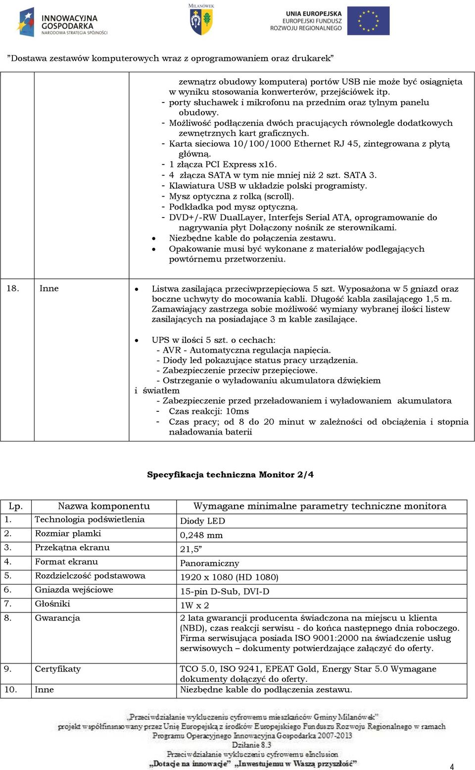 - 4 złącza SATA w tym nie mniej niż 2 szt. SATA 3. - Klawiatura USB w układzie polski programisty. - Mysz optyczna z rolką (scroll). - Podkładka pod mysz optyczną.