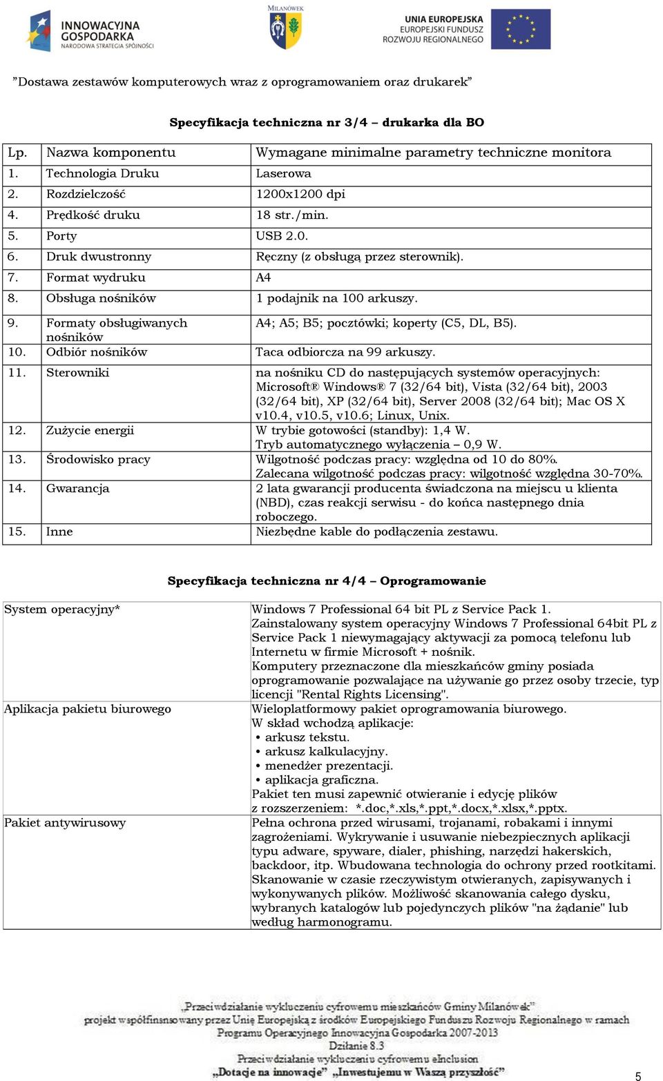 Formaty obsługiwanych A4; A5; B5; pocztówki; koperty (C5, DL, B5). nośników 10. Odbiór nośników Taca odbiorcza na 99 arkuszy. 11.