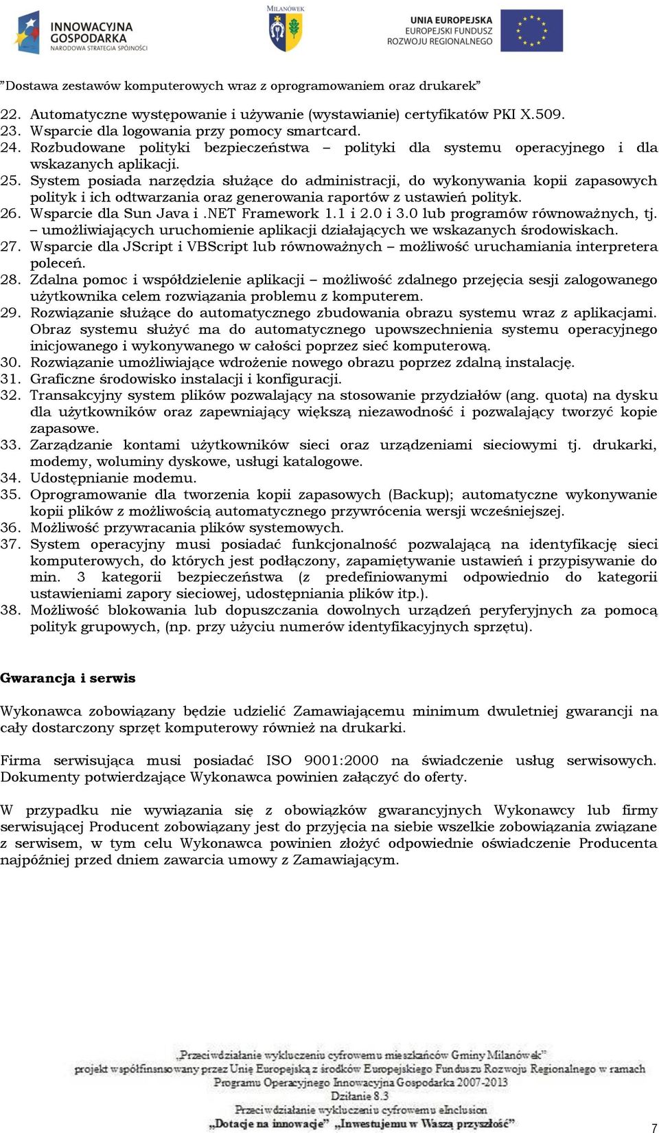 System posiada narzędzia służące do administracji, do wykonywania kopii zapasowych polityk i ich odtwarzania oraz generowania raportów z ustawień polityk. 26. Wsparcie dla Sun Java i.net Framework 1.