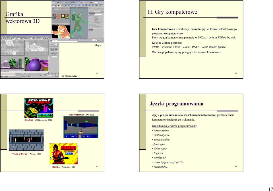 3D Studio Max 65 66 Języki programowania AticAtac ZX Spectrum, 1982 Prince of Persia Amiga, 1990 Wolfenstein3D PC, 1992 Język programowania to sposób (usystematyzowany) przekazywania