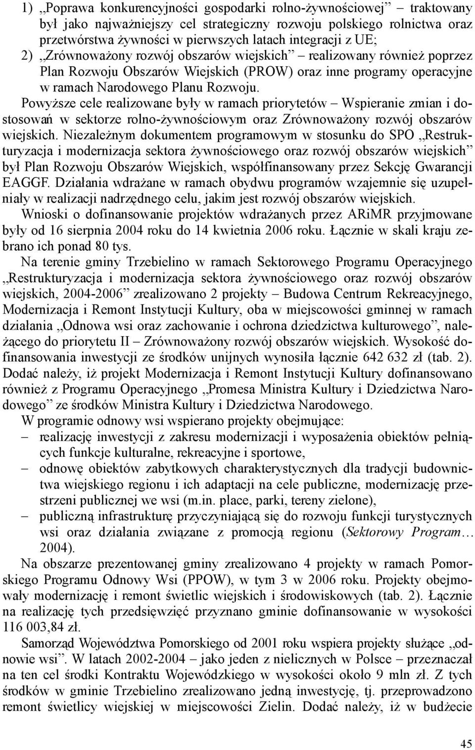 PowyŜsze cele realizowane były w ramach priorytetów Wspieranie zmian i dostosowań w sektorze rolno-ŝywnościowym oraz ZrównowaŜony rozwój obszarów wiejskich.