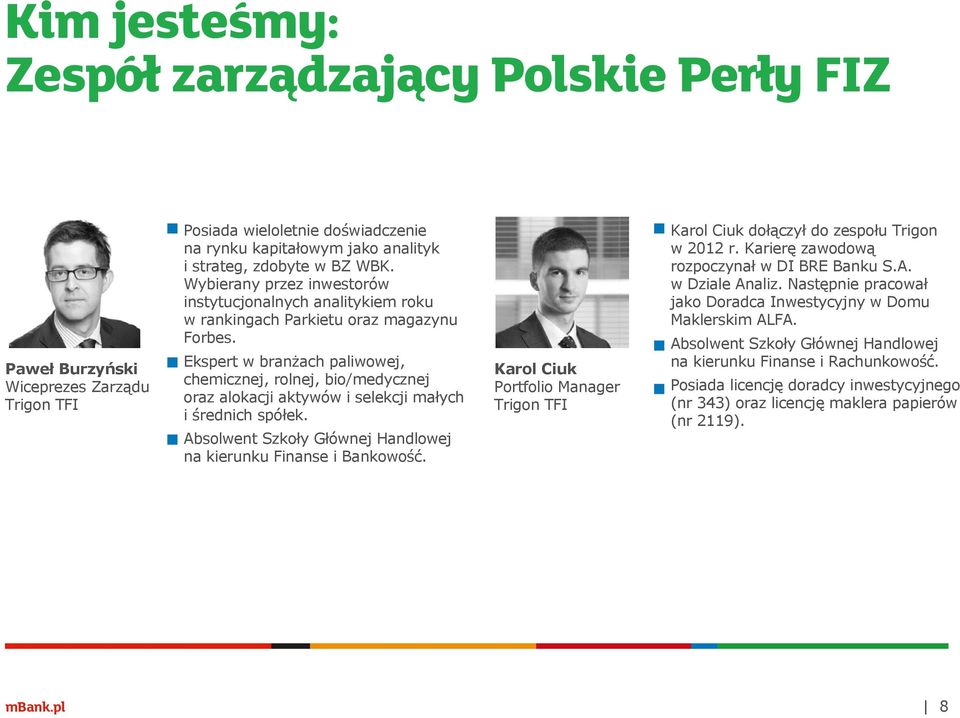 Ekspert w branżach paliwowej, chemicznej, rolnej, bio/medycznej oraz alokacji aktywów i selekcji małych i średnich spółek. Absolwent Szkoły Głównej Handlowej na kierunku Finanse i Bankowość.