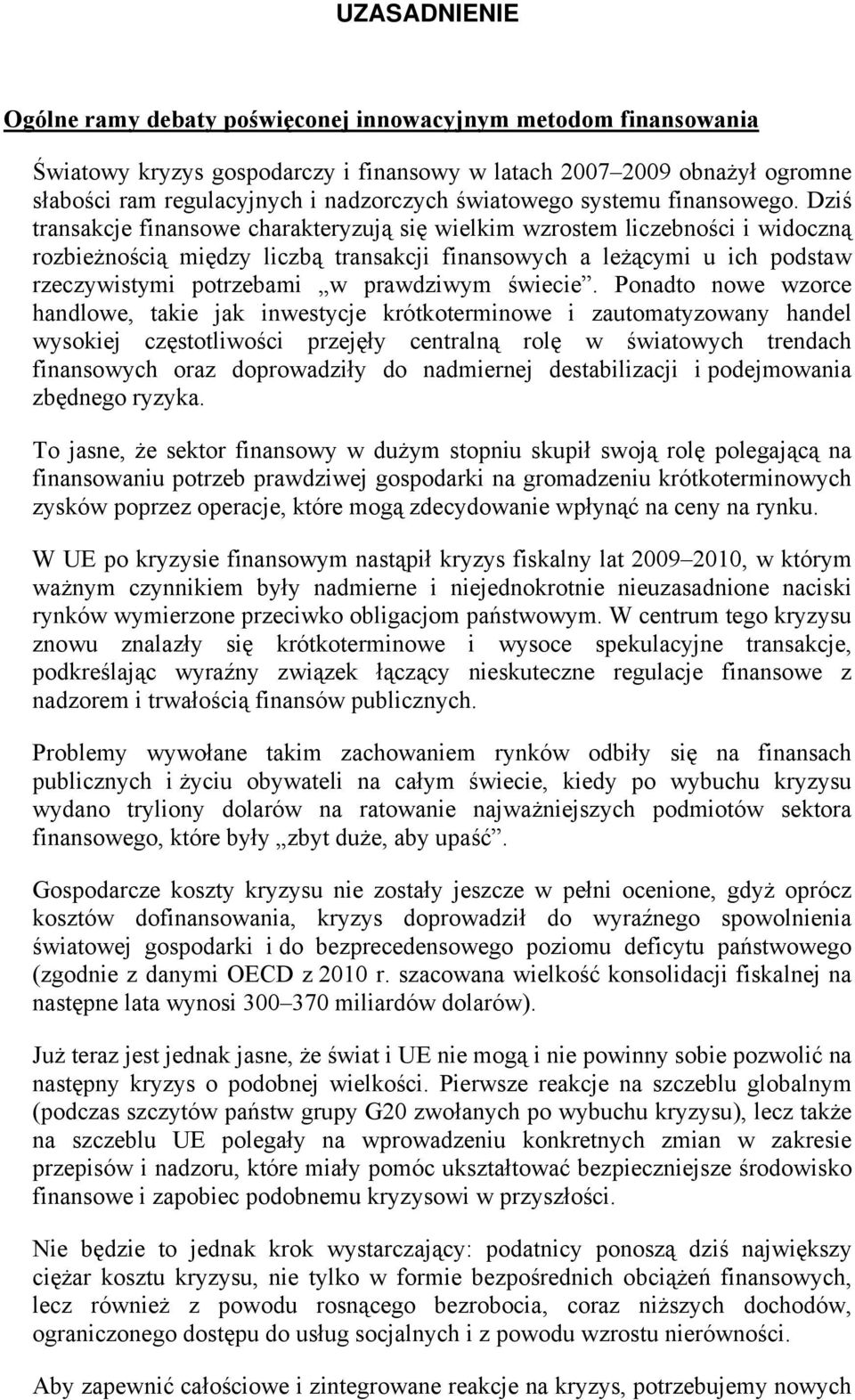 Dziś transakcje finansowe charakteryzują się wielkim wzrostem liczebności i widoczną rozbieżnością między liczbą transakcji finansowych a leżącymi u ich podstaw rzeczywistymi potrzebami w prawdziwym