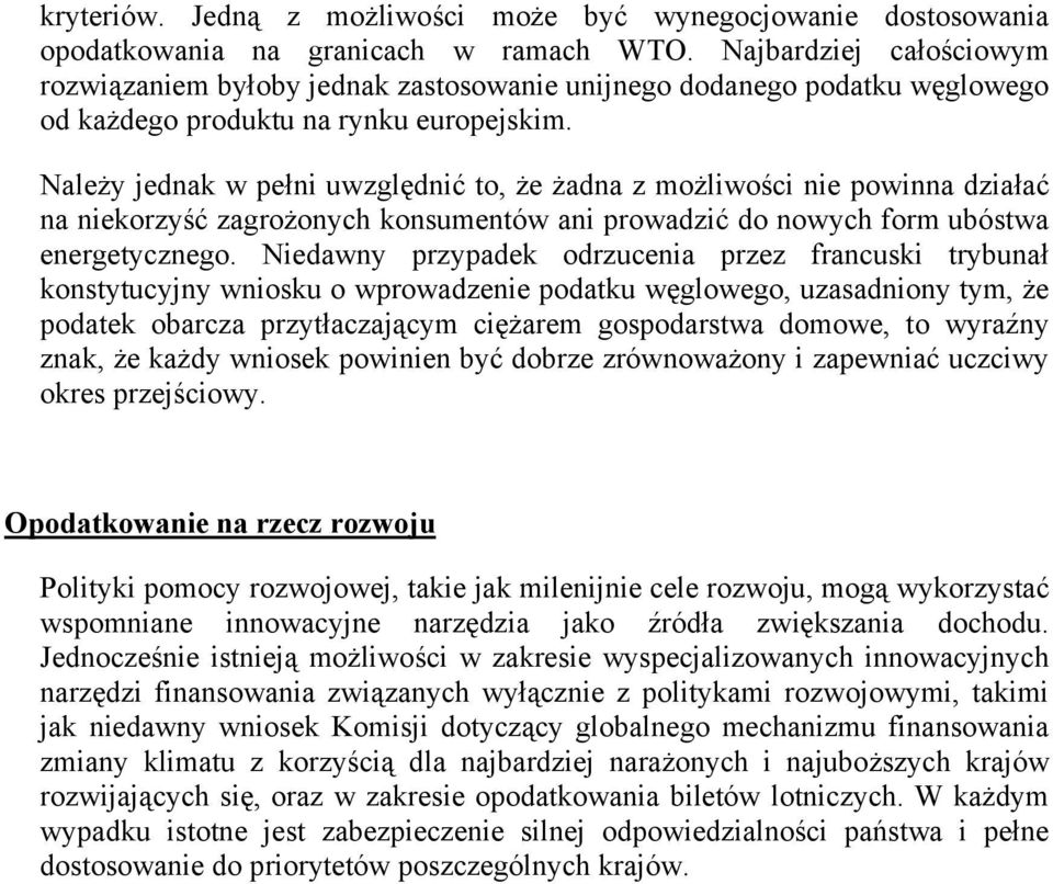 Należy jednak w pełni uwzględnić to, że żadna z możliwości nie powinna działać na niekorzyść zagrożonych konsumentów ani prowadzić do nowych form ubóstwa energetycznego.