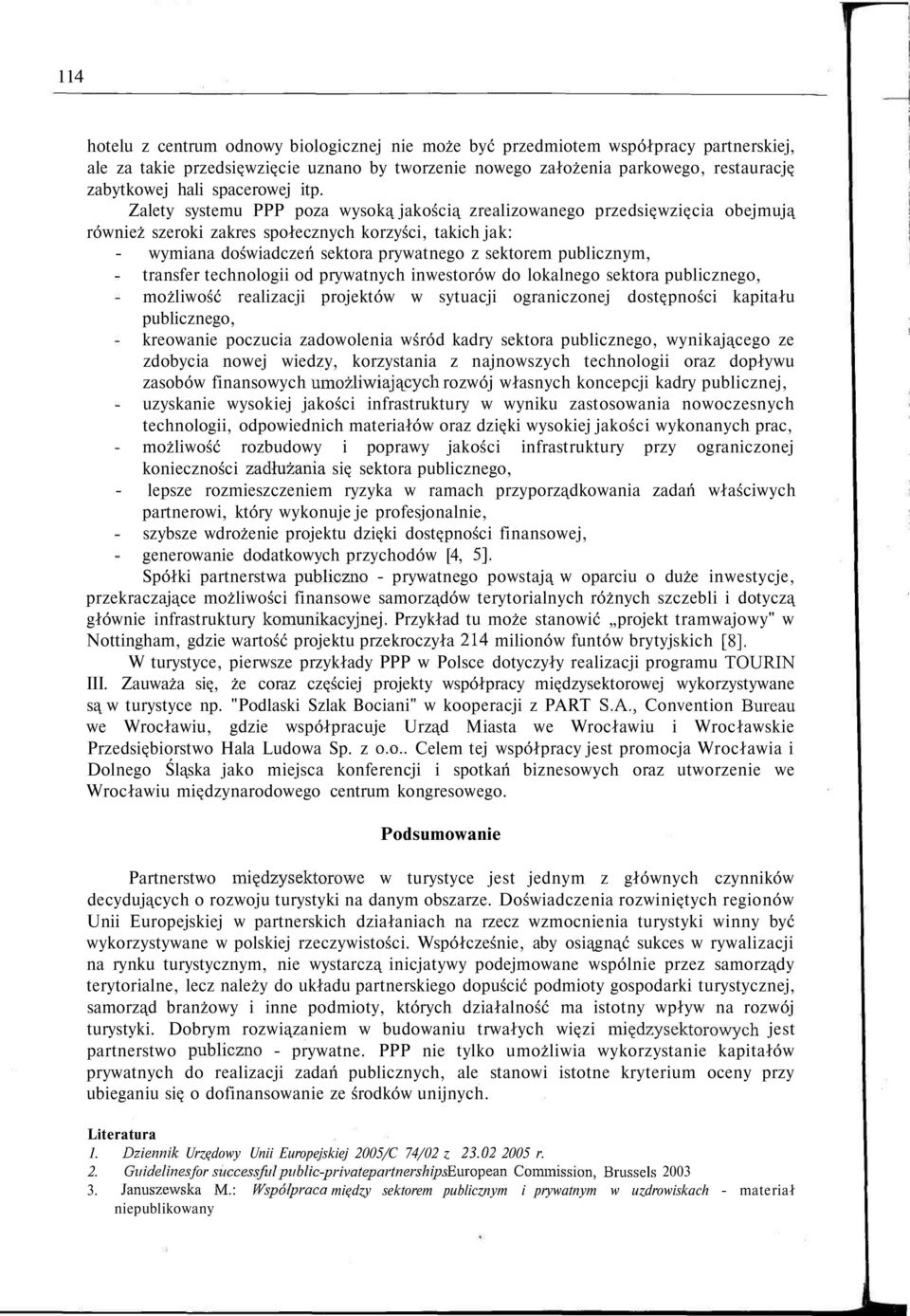 Zalety systemu PPP poza wysoką jakością zrealizowanego przedsięwzięcia obejmują również szeroki zakres społecznych korzyści, takich jak: - wymiana doświadczeń sektora prywatnego z sektorem