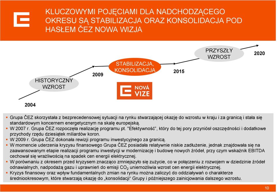 Grupa ČEZ rozpoczęła realizację programu pt. "Efektywność, który do tej pory przyniósł oszczędności i dodatkowe przychody rzędu dziesiątek miliardów koron. W 2009 r.