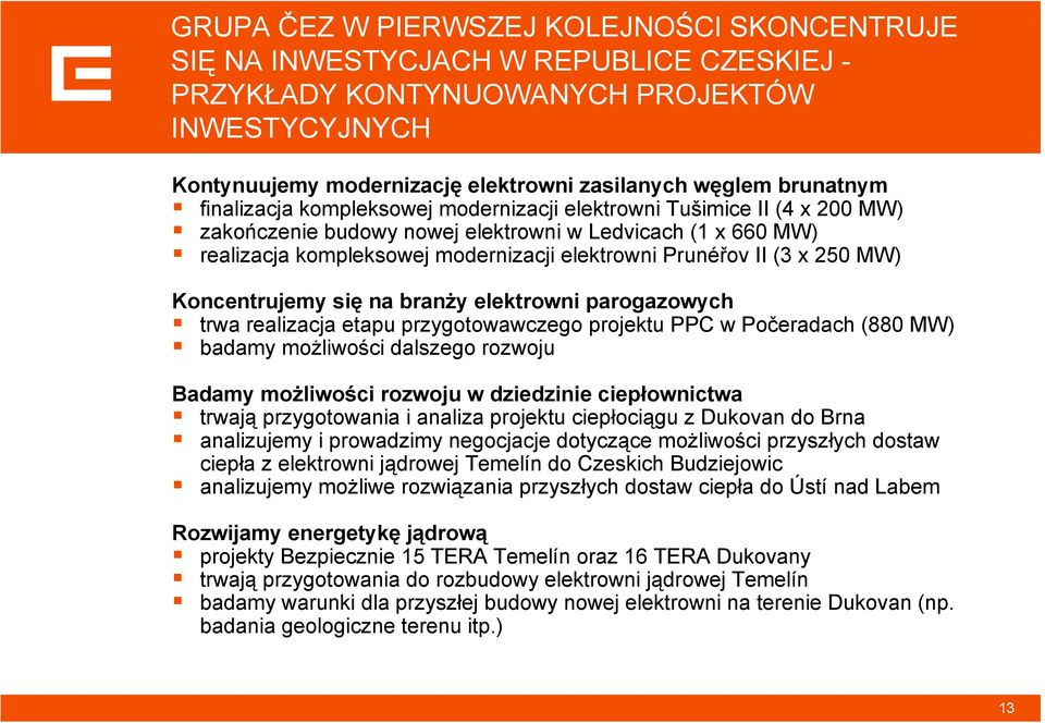 Prunéřov II (3 x 250 MW) Koncentrujemy się na branży elektrowni parogazowych trwa realizacja etapu przygotowawczego projektu PPC w Počeradach (880 MW) badamy możliwości dalszego rozwoju Badamy