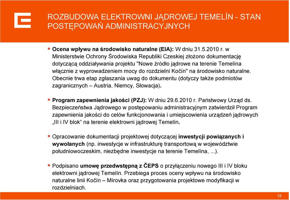 Kočín" na środowisko naturalne. Obecnie trwa etap zgłaszania uwag do dokumentu (dotyczy także podmiotów zagranicznych Austria, Niemcy, Słowacja). Program zapewnienia jakości (PZJ): W dniu 29.6.2010 r.